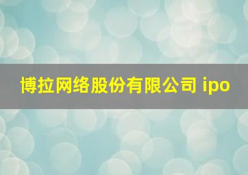 博拉网络股份有限公司 ipo